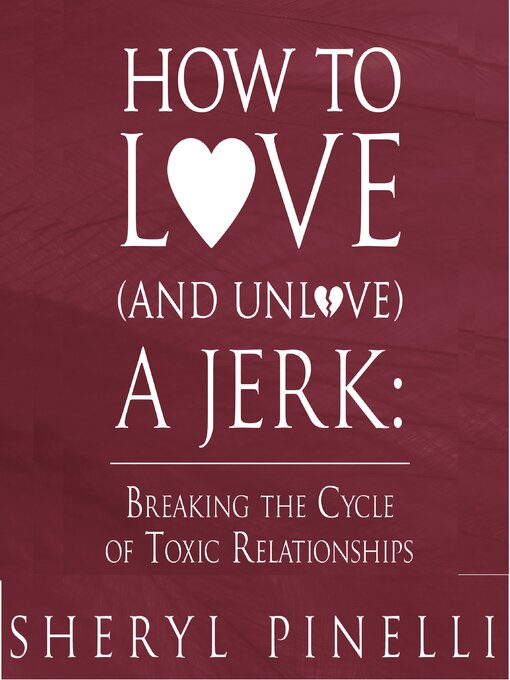 Title details for How to Love (and Unlove) a Jerk by Sheryl Pinelli - Wait list